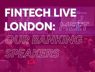 FinTech LIVE London: Meet our banking industry speakers